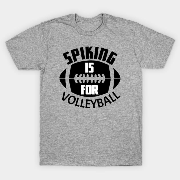 Funny Spiking Is For Volleyball Football Fan T-Shirt by POD Creations